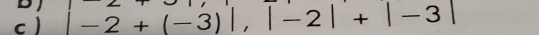 ) -2+(-3)|, |-2|+|-3|