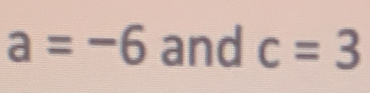 a=-6 and c=3