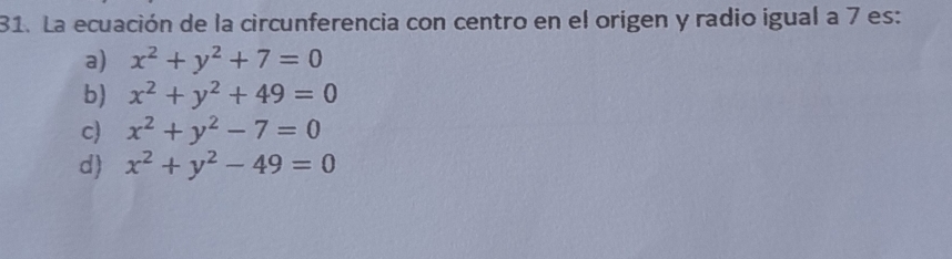 La ecuación de la circunferencia con centro en el origen y radio igual a 7 es:
a) x^2+y^2+7=0
b) x^2+y^2+49=0
c) x^2+y^2-7=0
d) x^2+y^2-49=0