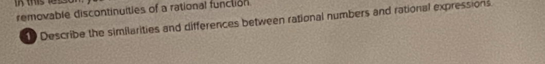 removable discontinuities of a rational function. 
10 Describe the similarities and differences between rational numbers and rational expressions.