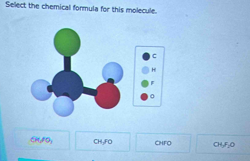 Select the chemical formula for this molecule.
CH_4FO_2
CH₃FO CHFO
CH_3F_2O