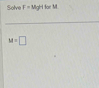 Solve F=MgH for M.
M=□