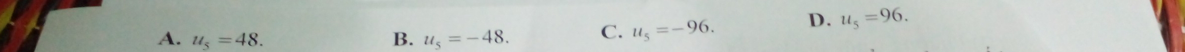 A. u_5=48. B. u_5=-48.
C. u_5=-96.
D. u_5=96.