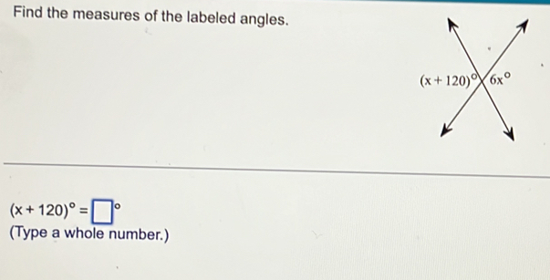 Find the measures of the labeled angles.
(x+120)^circ =□°
(Type a whole number.)