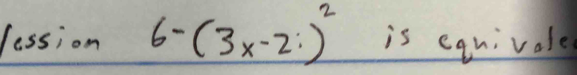 lession 6-(3x-2:)^2 is eqnivale