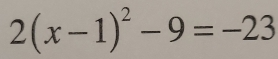 2(x-1)^2-9=-23