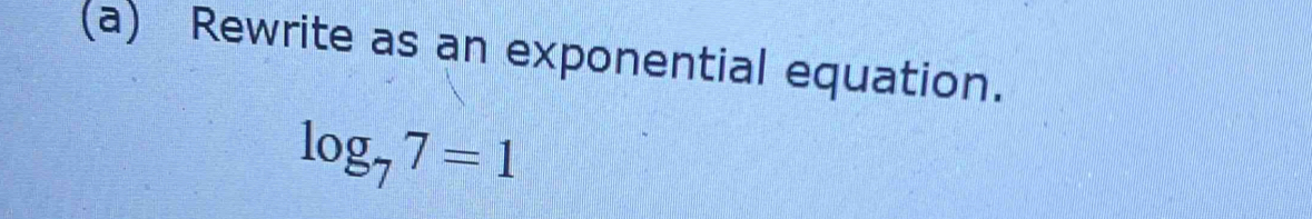 Rewrite as an exponential equation.
log _77=1