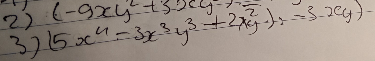 (-9xy^2+3xy^2)
2) (5x^4-3x^3y^3+2xy^2):-3xy)
3)