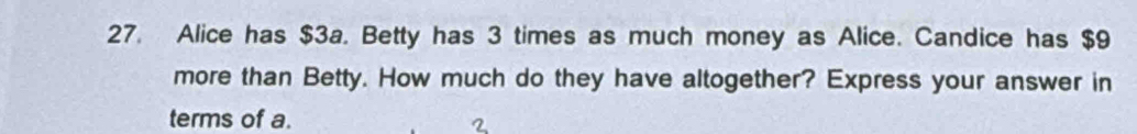 Alice has $3a. Betty has 3 times as much money as Alice. Candice has $9
more than Betty. How much do they have altogether? Express your answer in 
terms of a.