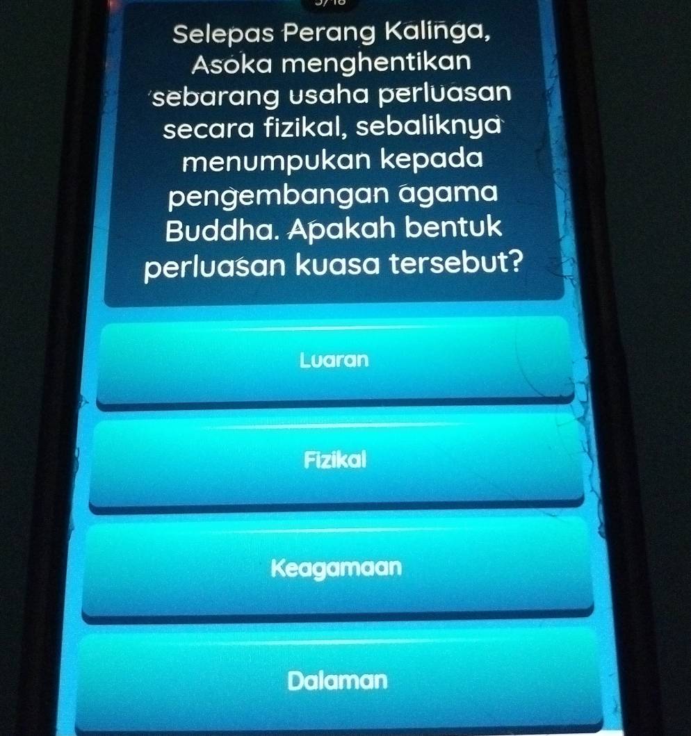 Selepas Perang Kalinga,
Asoka menghentikan
sebarang usaha perluasan
secara fizikal, sebaliknya
menumpukan kepada
pengembangan agama
Buddha. Apakah bentuk
perluasan kuasa tersebut?
Luaran
Fizikal
Keagamaan
Dalaman