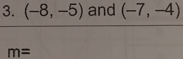 (-8,-5) and (-7,-4)
m=