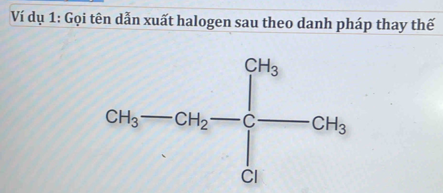 Ví dụ 1: Gọi tên dẫn xuất halogen sau theo danh pháp thay thế
GH_1-GH_2=frac (∈tlimits _i=1)^(CH_2)(∈tlimits _i=1)^(CH_2)