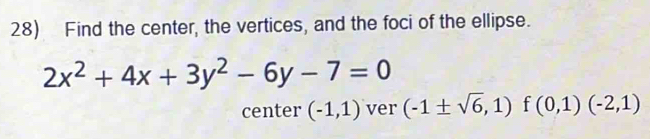 Find the center, the vertices, and the foci of the ellipse.
2x^2+4x+3y^2-6y-7=0
center (-1,1) ver (-1± sqrt(6),1)f(0,1)(-2,1)