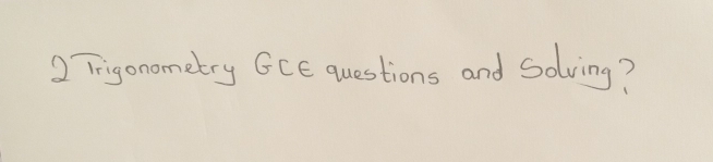 Trigonometry GCE questions and Solving?