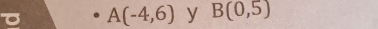 A(-4,6) y B(0,5)