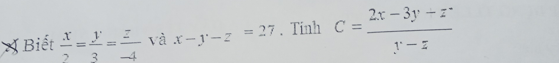 Biết  x/2 = y/3 = z/-4  và x-y-z=27. Tính C= (2x-3y+z)/y y-z