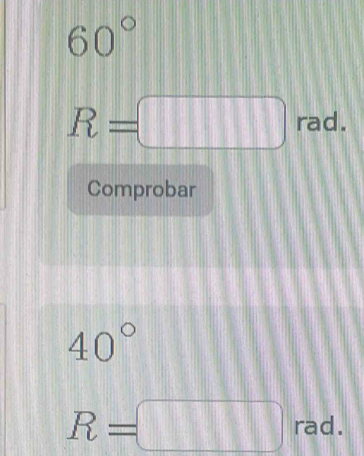 60°
R=□ rad. 
Comprobar
40°
R=□ rad
| a
||b||||||||