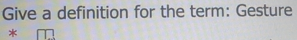 Give a definition for the term: Gesture 
*