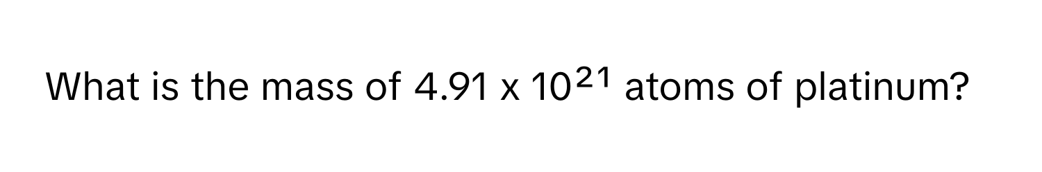 What is the mass of 4.91 x 10²¹ atoms of platinum?