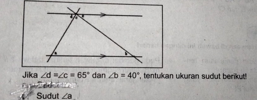 d c e
a
Jika ∠ d=∠ c=65° dan ∠ b=40° , tentukan ukuran sudut berikut! 
Sudut ∠ a