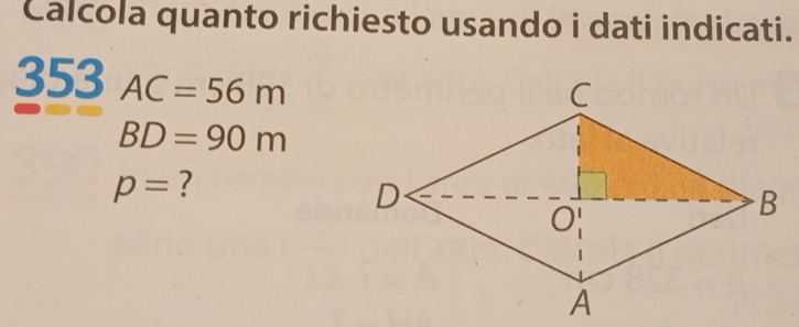 Calcola quanto richiesto usando i dati indicati. 
353 AC=56m
BD=90m
p= ?