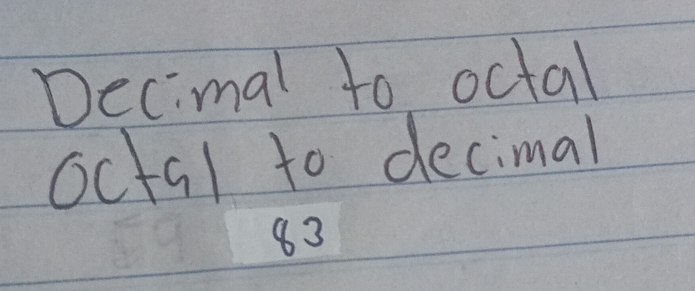 Decimal to octal 
octal to decimal
83