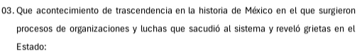 Que acontecimiento de trascendencia en la historia de México en el que surgieron 
procesos de organizaciones y luchas que sacudió al sistema y reveló grietas en el 
Estado: