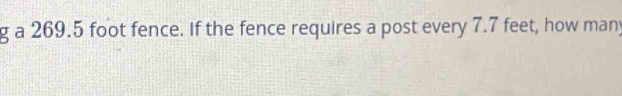a 269.5 foot fence. If the fence requires a post every 7.7 feet, how man