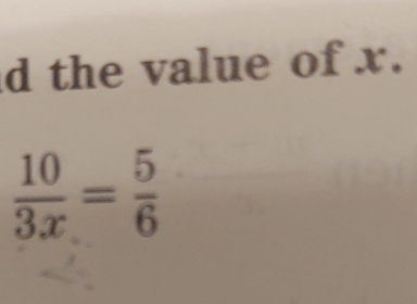 the value of x.
 10/3x = 5/6 