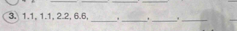 1. 1, 1.1, 2.2, 6.6, _, _, _,_ 
_