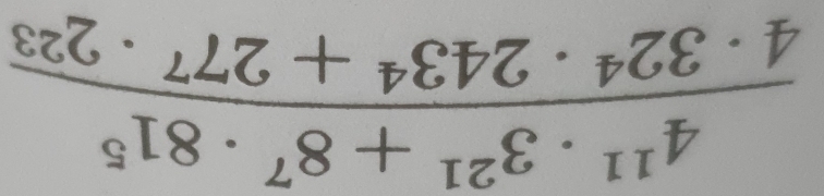  (4^(11)· 3^(21)+8^7· 81^5)/4· 32^4· 243^4+27^7· 2^(23) 