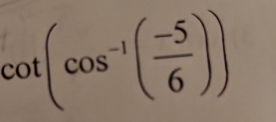 cot (cos^(-1)( (-5)/6 ))