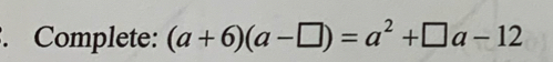 Complete: (a+6)(a-□ )=a^2+□ a-12