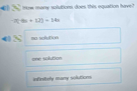 How many solutions does this equation have?
-7(-85+12)=145
0 83° no solution
one solution
infinitely many solutions