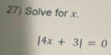 Solve for x.
|4x+3|=0