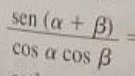  (sen (alpha +beta ))/cos alpha cos beta  =