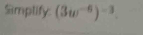 Simplify: (3w^(-6))^-3.