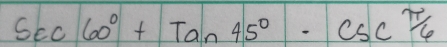 Sec60°+Tan45°-csc^(π)/6