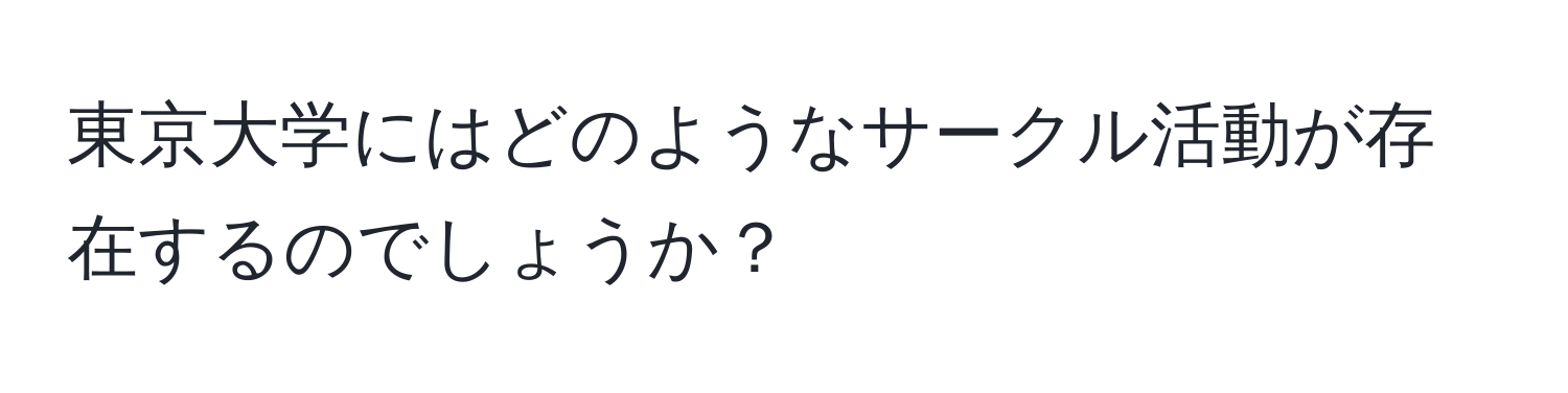 東京大学にはどのようなサークル活動が存在するのでしょうか？