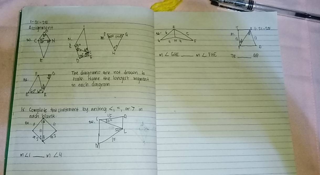 1-91-25
Assignment 
60

m∠ GHE _ m∠ FHE TR _Ap
The diagrams are not drawn to
scale. Name the longest regment
in each diagram
Ix complete the stafement by writing in
each 
 
8H

m∠ 1 _ m∠ 4