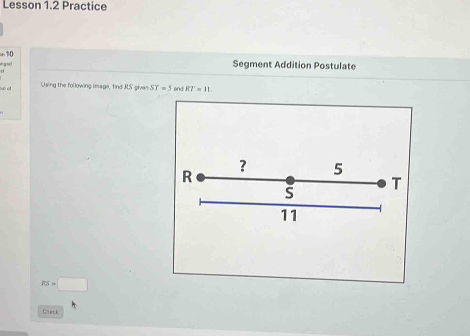 Lesson 1.2 Practice 
n 10 
nged Segment Addition Postulate 
out of Using the following image, find RS given ST=5 and RT=11,
RS=□
Check