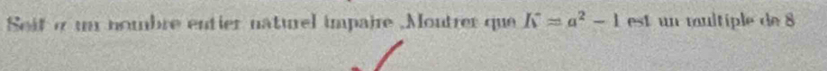 Seit g u nombre entier naturel impaire ,Moutrer que K=a^2-1 est un multiple de 8