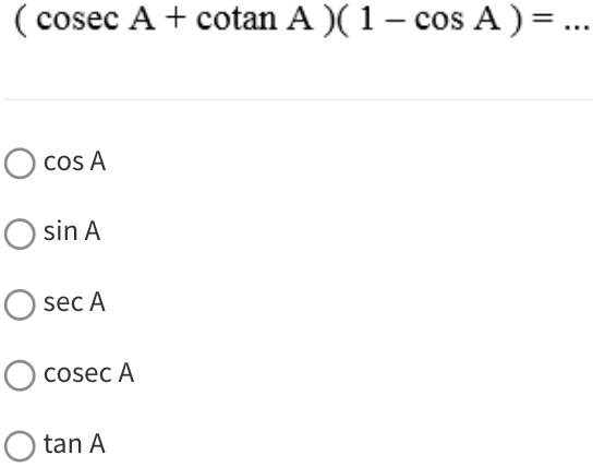 (cosec A+cot anA)(1-cos A)=
cos A
sin A
sec A
cosec A
tan A