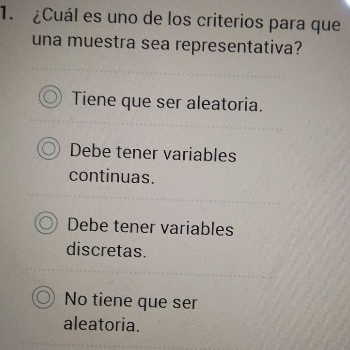 ¿Cuál es uno de los criterios para que
una muestra sea representativa?
Tiene que ser aleatoria.
Debe tener variables
continuas.
Debe tener variables
discretas.
No tiene que ser
aleatoria.