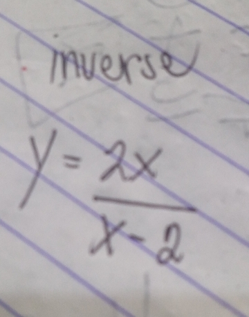 inverse
y= 2x/x-2 