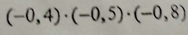 (-0,4)· (-0,5)· (-0,8)