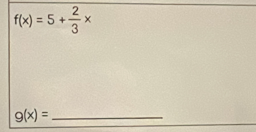 f(x)=5+ 2/3 x
_ g(x)=