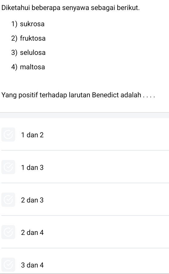 Diketahui beberapa senyawa sebagai berikut.
1) sukrosa
2) fruktosa
3) selulosa
4) maltosa
Yang positif terhadap larutan Benedict adalah . . . .
1 dan 2
1 dan 3
2 dan 3
2 dan 4
3 dan 4