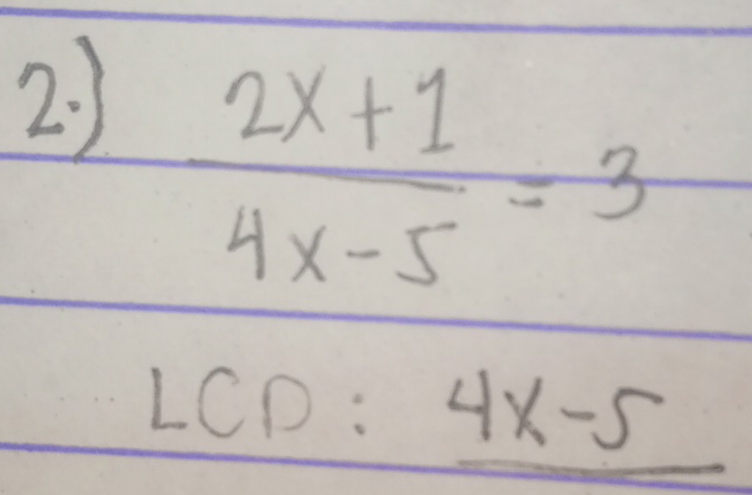 2  (2x+1)/4x-5 =3
LCD:4x-5