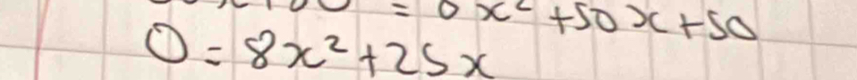 0=8x^2+25x =0x^2+50x+50